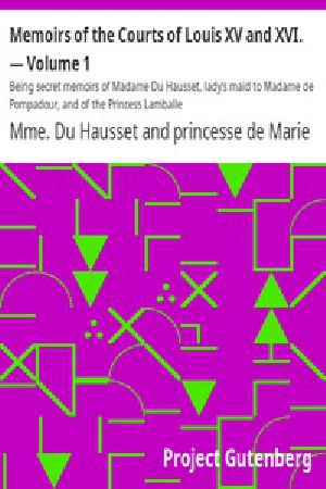 [Gutenberg 3876] • Memoirs of the Courts of Louis XV and XVI. — Volume 1 / Being secret memoirs of Madame Du Hausset, lady's maid to Madame de Pompadour, and of the Princess Lamballe